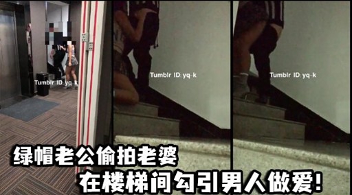 绿帽老公偷拍老婆在楼梯间勾引男人做爱